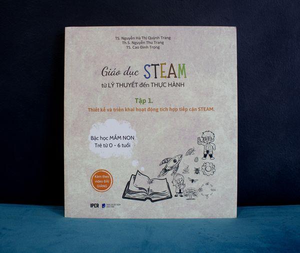 Cuốn sách Giáo dục STEAM - Từ lý thuyết đến thực hành tập 1.