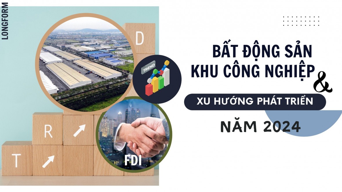 Longform: Xu hướng phát triển thị trường bất động sản khu công nghiệp năm 2024