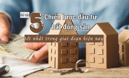 [Inforgraphic] Bỏ túi 5 chiến lược đầu tư bất động sản tốt nhất trong giai đoạn hiện nay