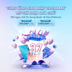 Bùng nổ ưu đãi nhân dịp sinh nhật VietinBank cùng thẻ tín dụng quốc tế Visa Platinum