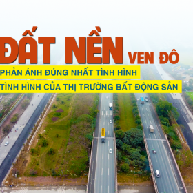 Đất nền ven đô phản ánh đúng nhất tình hình của thị trường bất động sản