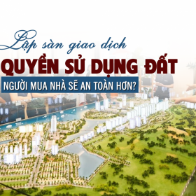 Lập sàn giao dịch quyền sử dụng đất: Người mua nhà sẽ an toàn hơn?