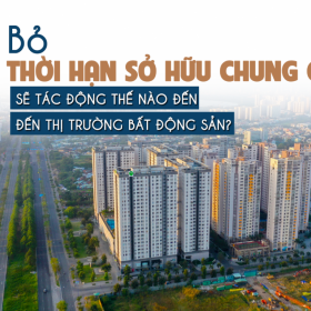 Bỏ thời hạn sở hữu chung cư sẽ tác động thế nào đến thị trường bất động sản?