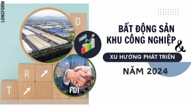 Longform: Xu hướng phát triển thị trường bất động sản khu công nghiệp năm 2024