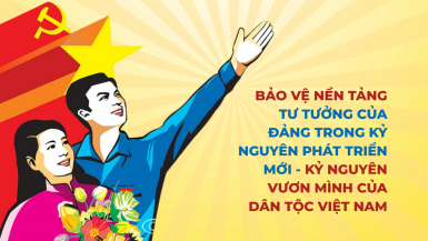 Bảo vệ nền tảng tư tưởng của Đảng trong kỷ nguyên phát triển mới – kỷ nguyên vươn mình của dân tộc Việt Nam