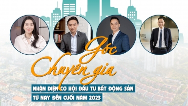 [Longform] Góc chuyên gia: Nhận diện cơ hội đầu tư bất động sản từ nay đến cuối năm 2023